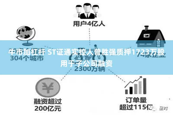 牛市加杠杆 ST证通实控人曾胜强质押1723万股用于子公司融资